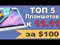 ТОП 5 Планшетов за $100 к 11.11