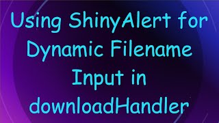Using Shinyalert For Dynamic Filename Input In Downloadhandler