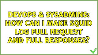 DevOps & SysAdmins: How can I make squid log full request and full responses? Information