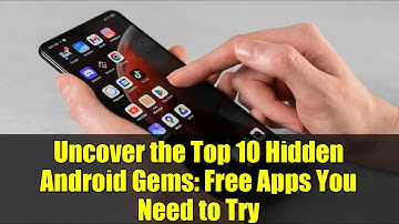 Uncover the Top 10 Hidden Android Gems: Free Apps You Need to Try