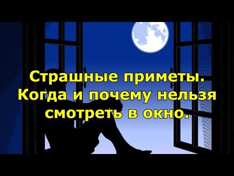 ВОТ ПОЧЕМУ НЕЛЬЗЯ смотреть в окно и когда. Страшные приметы.