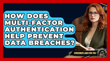 How Does Multi-Factor Authentication Help Prevent Data Breaches? - Consumer Laws For You