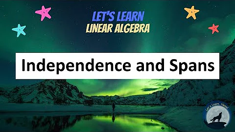 (LA09) Independence and Spans of Vectors