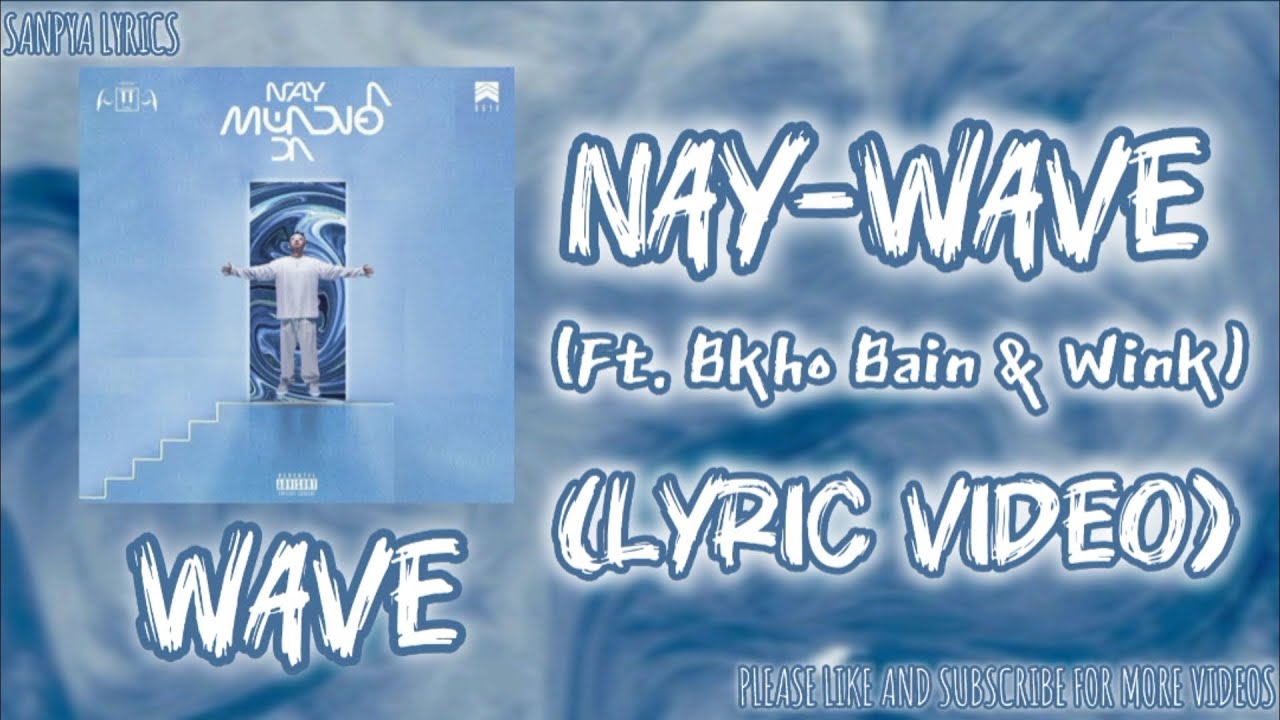 Watch Nay - WAVE (Ft. Bkho Bain & Wink) (Lyric Video) by SANPYA LYRICS on YouTube Watch Nay - WAVE (Ft. Bkho Bain & Wink) (Lyric Video) by SANPYA LYRICS on YouTube