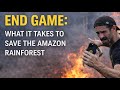 END GAME and How to save the Amazon Rainforest