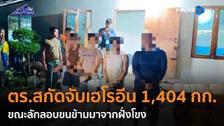 ตร.สกัดจับเฮโรอีน 1,404 กก. ขณะลักลอบขนข้ามมาจากฝั่งโขง  |  รอบวันทันเหตุการณ์ 10 พ.ค.67