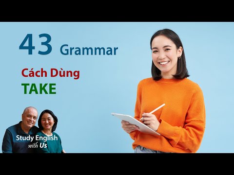 Tất Cả Cụm Từ Liên Quan Đến TAKE và 50 Mẫu Câu Ví Dụ