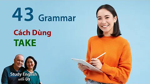 Tất Cả Cụm Từ Liên Quan Đến TAKE và 50 Mẫu Câu Ví Dụ