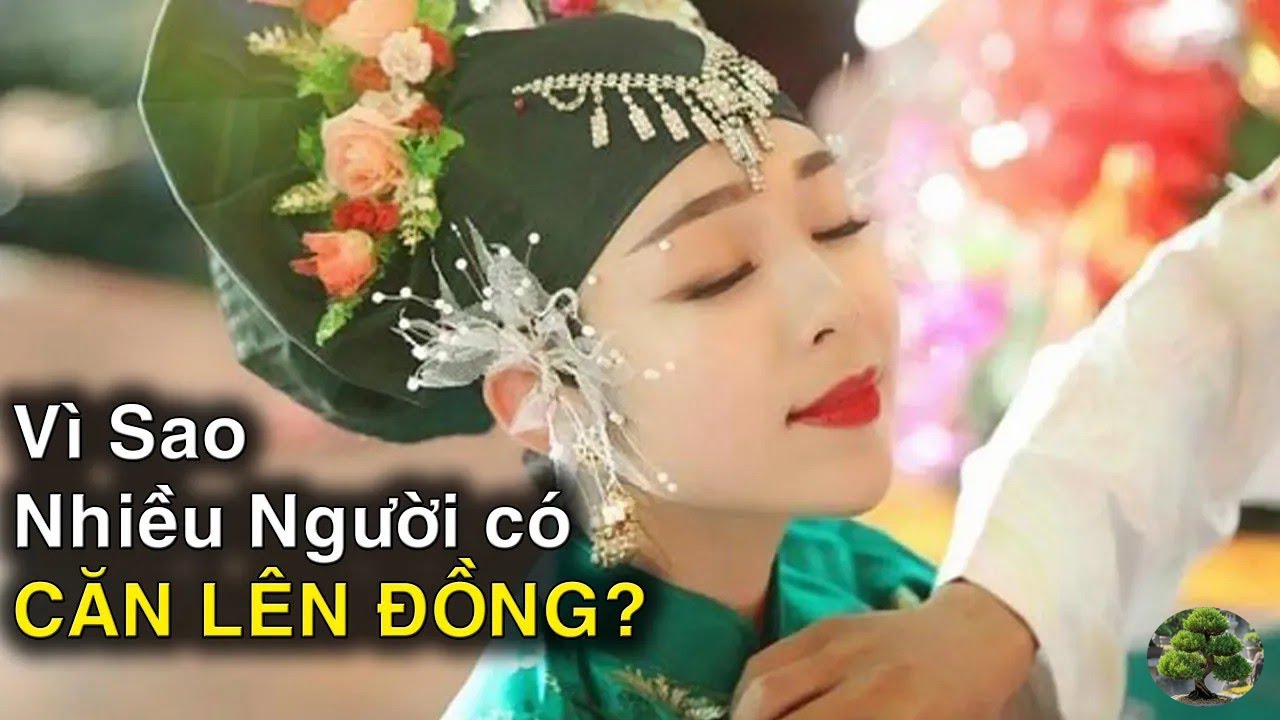 🔮 CĂN LÊN ĐỒNG CÓ THẬT KHÔNG  Giải mã một hiện tượng kỳ bí trong tâm linh Việt Nam!