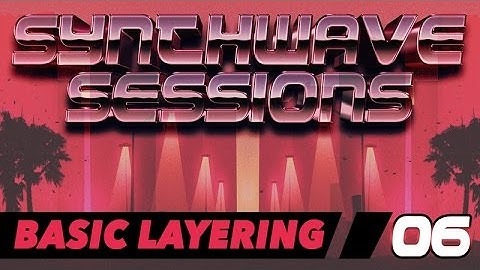 Synthwave Sessions 06: Basic Layering
