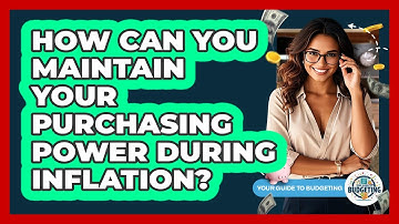 How Can You Maintain Your Purchasing Power During Inflation? - Your Guide to Budgeting