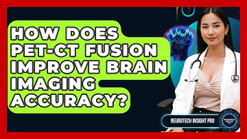 How Does PET-CT Fusion Improve Brain Imaging Accuracy? - Neurotech Insight Pro