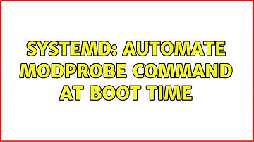 Unix & Linux: systemd: automate modprobe command at boot time (2 Solutions!!)