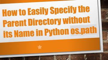 How to Easily Specify the Parent Directory without its Name in Python os.path