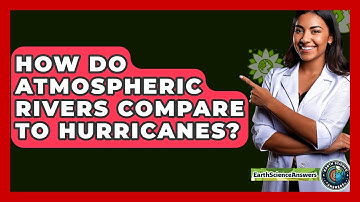 How Do Atmospheric Rivers Compare To Hurricanes? - Earth Science Answers