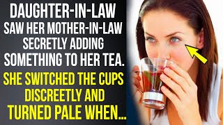 Daughter-In-Law Saw Her Mother-In-Law Secretly Add Something to Her Tea, so She Switched the Cups…