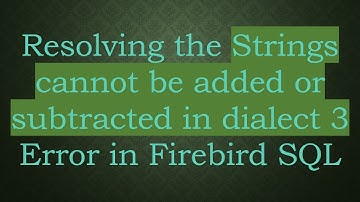 Resolving the Strings cannot be added or subtracted in dialect 3 Error in Firebird SQL