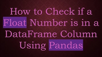 How to Check if a Float Number is in a DataFrame Column Using Pandas