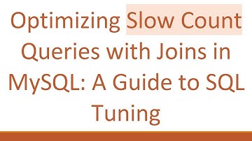 Optimizing Slow Count Queries with Joins in MySQL: A Guide to SQL Tuning