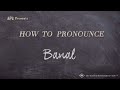 How to Pronounce Banal (Real Life Examples!)