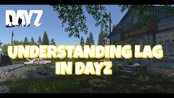 Understanding Lag in DayZ