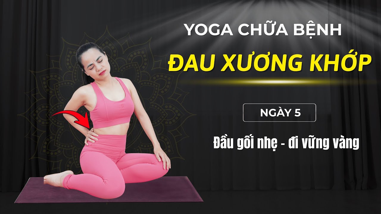 7 ngày yoga chữa bệnh XƯƠNG KHỚP - Ngày 5: Đầu gối nhẹ – đi vững vàng I VHa YOGA