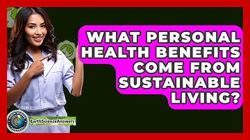 What Personal Health Benefits Come From Sustainable Living? - Earth Science Answers