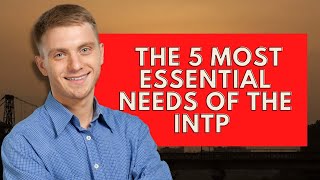 INTP Needs, The 5 Most Essential Needs Of The INTP Personality|Personality Types