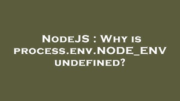 NodeJS : Why is process.env.NODE_ENV undefined?