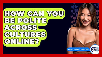 How Can You Be Polite Across Cultures Online? - Everyday-Networking