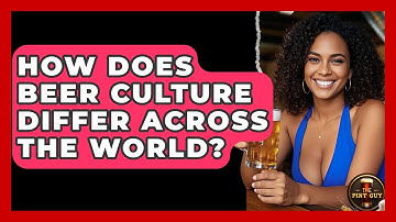 How Does Beer Culture Differ Across the World? | The Pint Guy