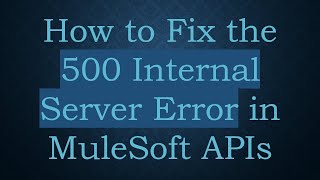 How to Fix the 500 Internal Server Error in MuleSoft APIs