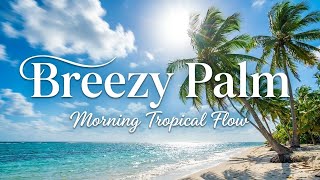 Breezy Palm Escape 🌴💨 - Morning Tropical Flow