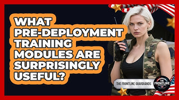 What Pre-deployment Training Modules Are Surprisingly Useful? - The Frontline Guardians