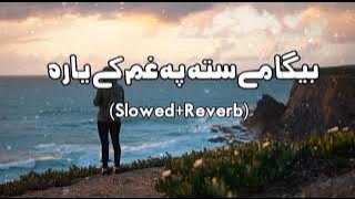 Bega Me Sta Pa Gham Ke Yara   Zubair Nawaz Slowed Reverb Pashto New Song   Song   New Song 2022
