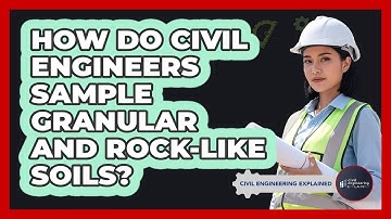 How Do Civil Engineers Sample Granular And Rock-like Soils? - Civil Engineering Explained