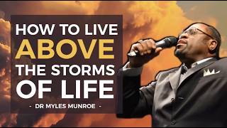 How to Live Above The Storms Of Life - Dr Myles Munroe
