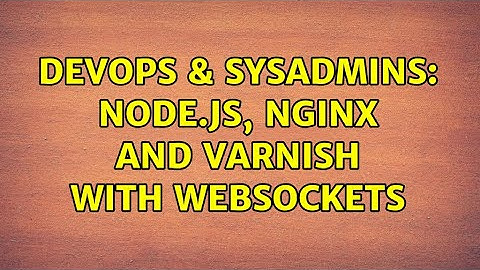 DevOps & SysAdmins: Node.js, Nginx and Varnish with WebSockets (2 Solutions!!)
