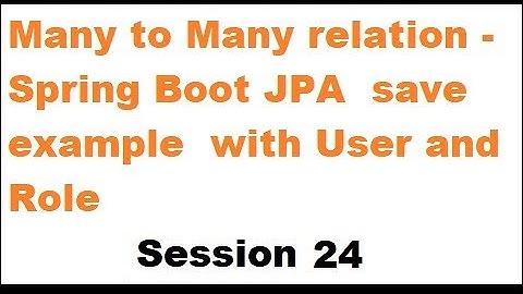 Many to Many relation  Spring Boot JPA Save operation using User and Role example part2 - Session 24