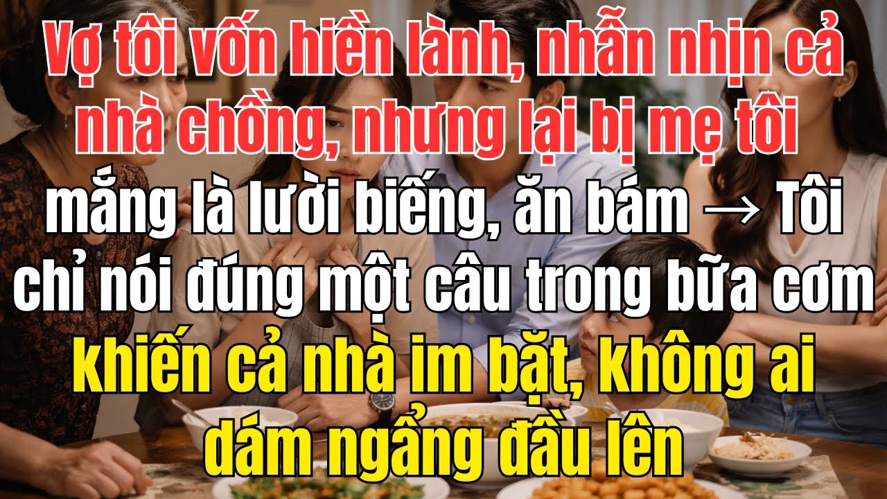 Vợ tôi – người phụ nữ hiền lành, tận tụy, nhẫn nhịn cả gia đình chồng – lại bị xem là “ăn bám”, là..