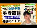 林雄一のギャンブル人生 #弥彦競輪 #ミッドナイト競輪 2026/5/11 #競輪ライブ presented byオッズパーク