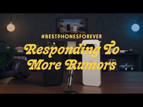 #BestPhonesForever: Responding to MORE Rumors