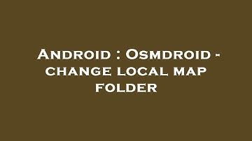 Android : Osmdroid - change local map folder