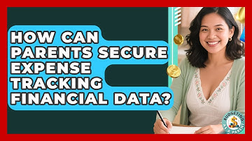 How Can Parents Secure Expense Tracking Financial Data? - Budgeting as a Parent