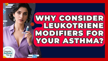 Why Consider Leukotriene Modifiers For Your Asthma? - Everyday Asthma Tips