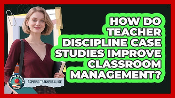 How Do Teacher Discipline Case Studies Improve Classroom Management? - Aspiring Teacher Guide