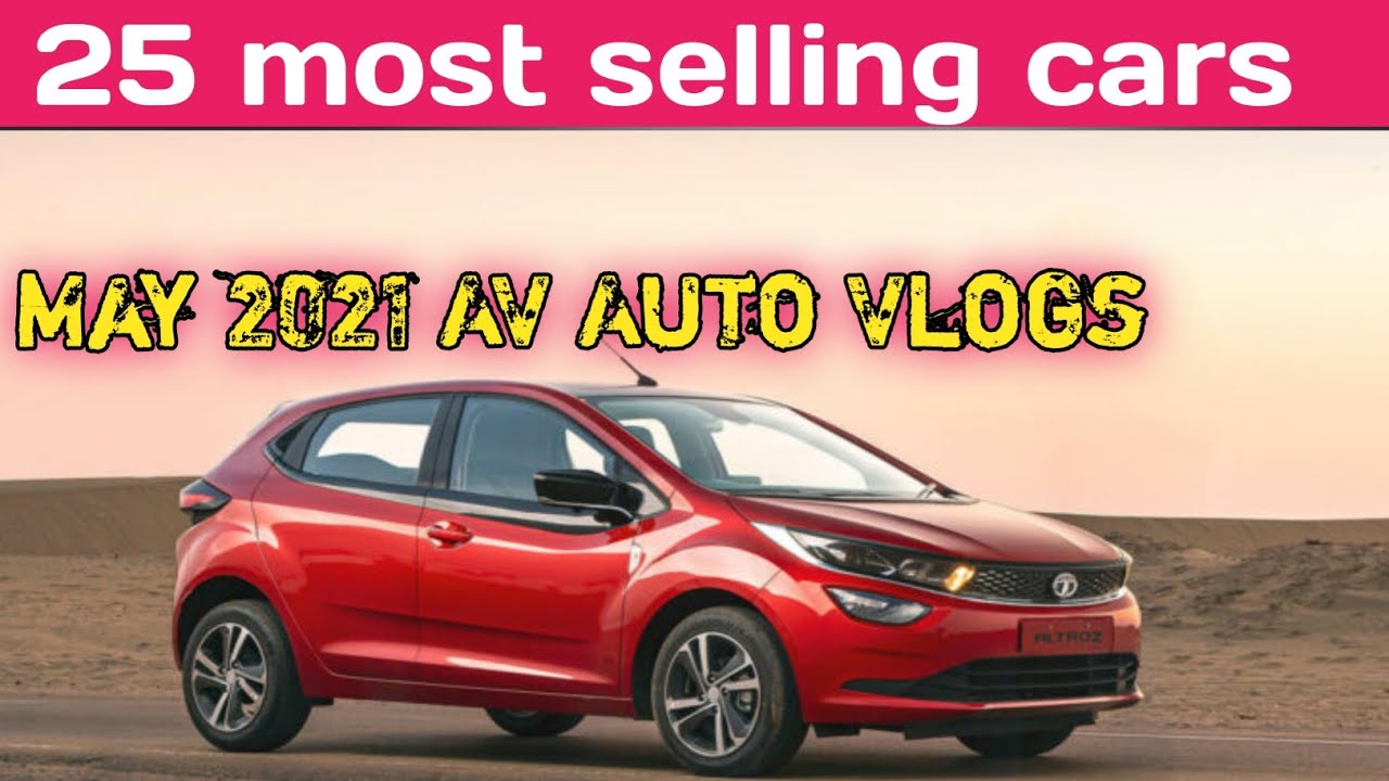 Top 25 most selling car may 2021. 25 most selling car in may 2021. AV