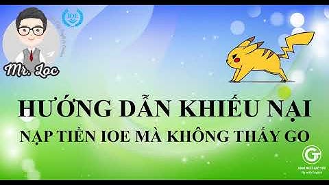 Hướng Dẫn KHIẾU NẠI IOE Nạp Tiền Mà Không Thấy GO Nhanh Nhất  (Cập nhật mới năm học 2021-2022)
