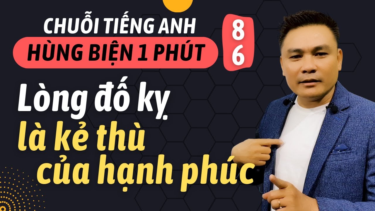 HÙNG BIỆN 1 PHÚT 86: Lòng đố kỵ là kẻ thù của hạnh phúc - Thắng Phạm