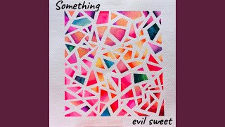Video thumbnail of "Evil Sweet - Something"